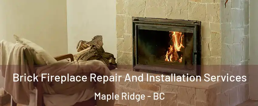  Brick Fireplace Repair And Installation Services Maple Ridge - BC