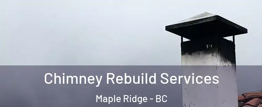 Chimney Rebuild Services Maple Ridge - BC