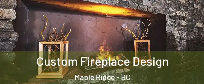  Custom Fireplace Design Maple Ridge - BC