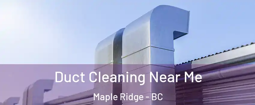  Duct Cleaning Near Me Maple Ridge - BC