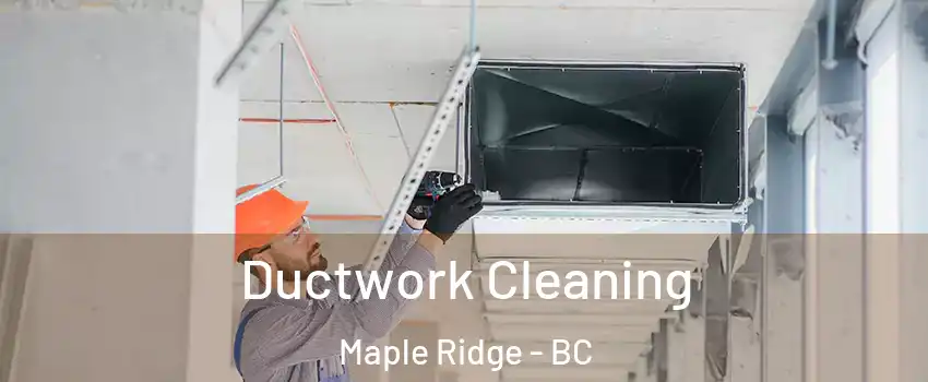  Ductwork Cleaning Maple Ridge - BC