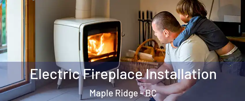  Electric Fireplace Installation Maple Ridge - BC