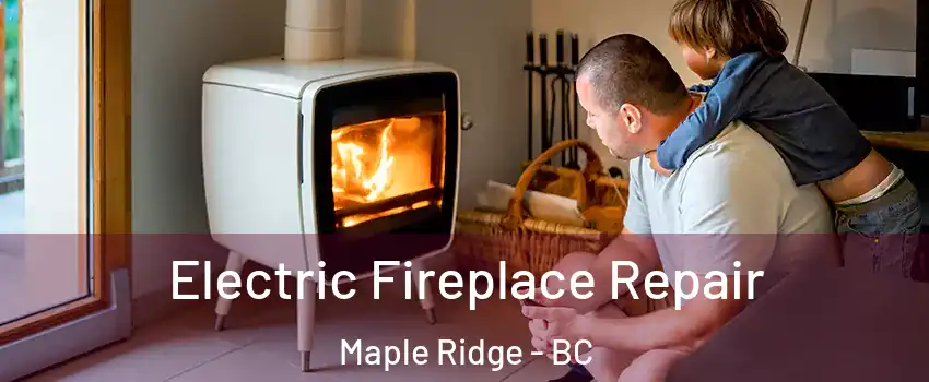  Electric Fireplace Repair Maple Ridge - BC