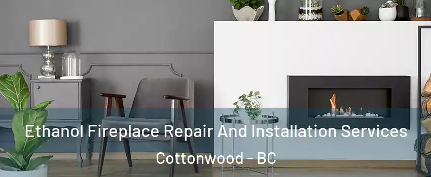  Ethanol Fireplace Repair And Installation Services Cottonwood - BC