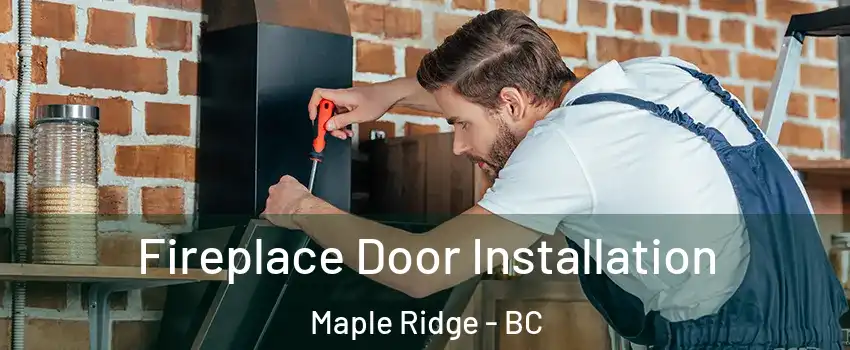 Fireplace Door Installation Maple Ridge - BC