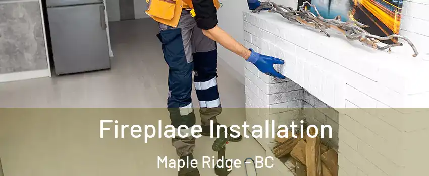  Fireplace Installation Maple Ridge - BC