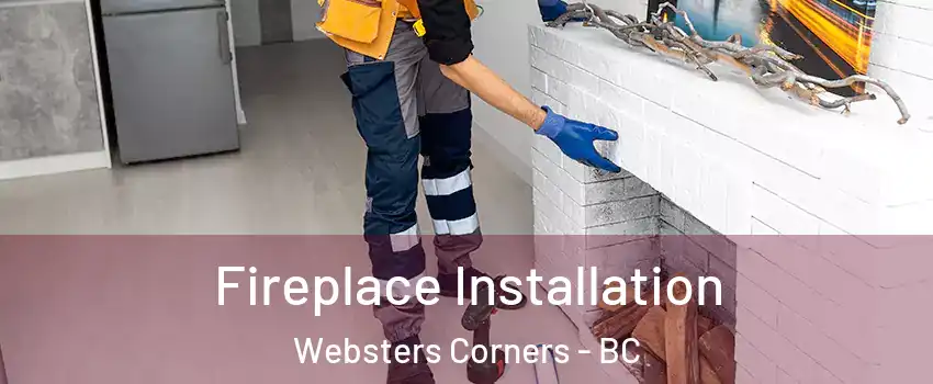  Fireplace Installation Websters Corners - BC