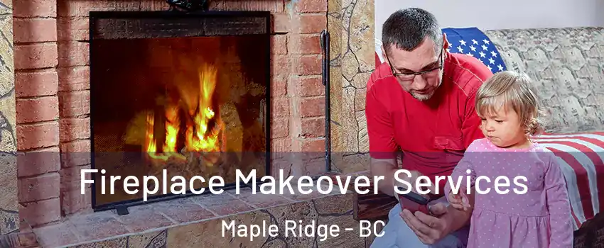  Fireplace Makeover Services Maple Ridge - BC