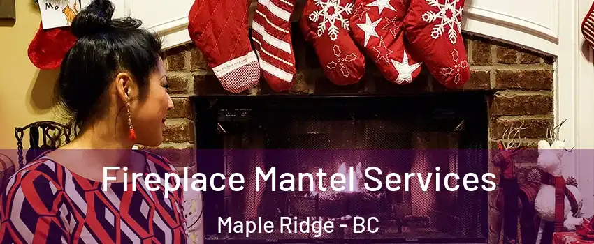  Fireplace Mantel Services Maple Ridge - BC