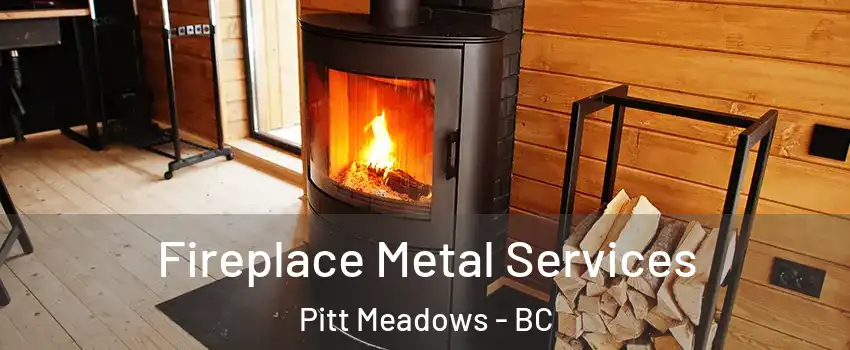 Fireplace Metal Services Pitt Meadows - BC