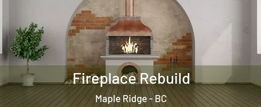  Fireplace Rebuild Maple Ridge - BC