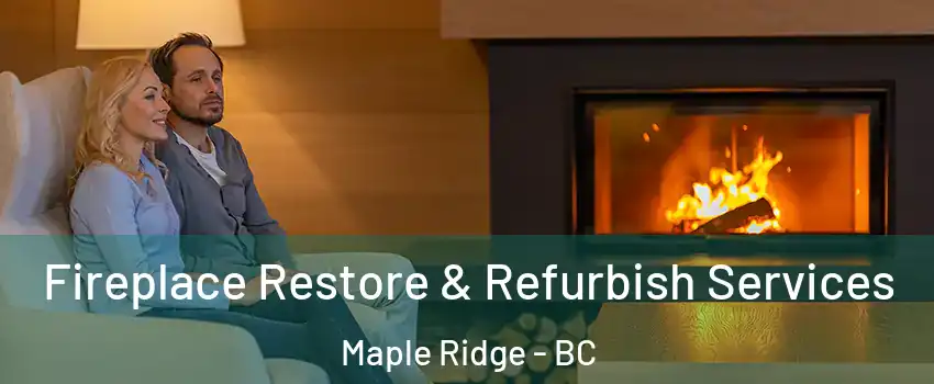 Fireplace Restore & Refurbish Services Maple Ridge - BC