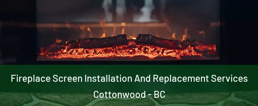  Fireplace Screen Installation And Replacement Services Cottonwood - BC