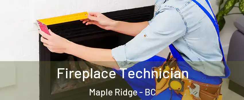 Fireplace Technician Maple Ridge - BC