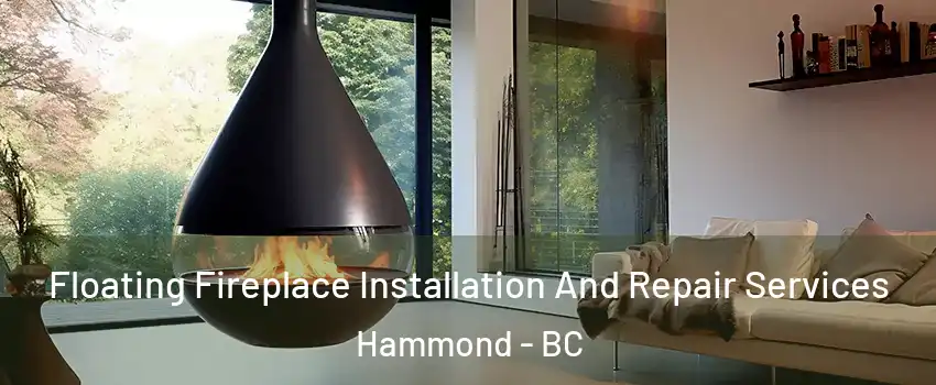Floating Fireplace Installation And Repair Services Hammond - BC