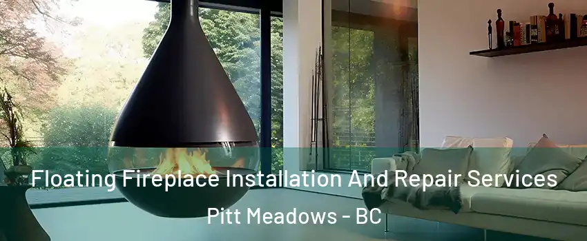 Floating Fireplace Installation And Repair Services Pitt Meadows - BC