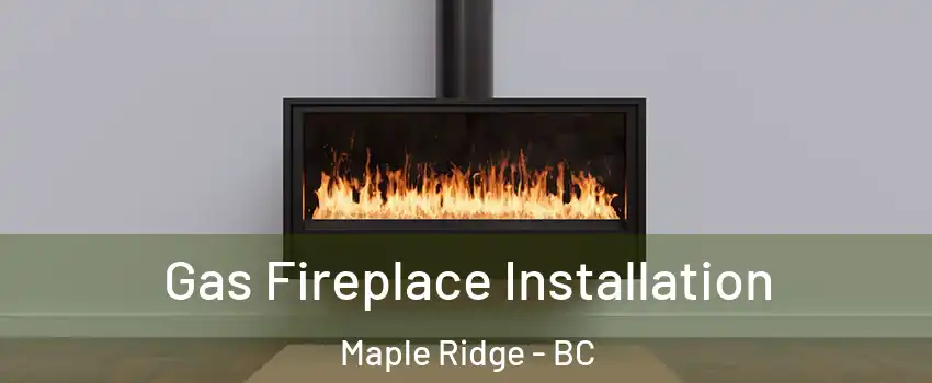  Gas Fireplace Installation Maple Ridge - BC
