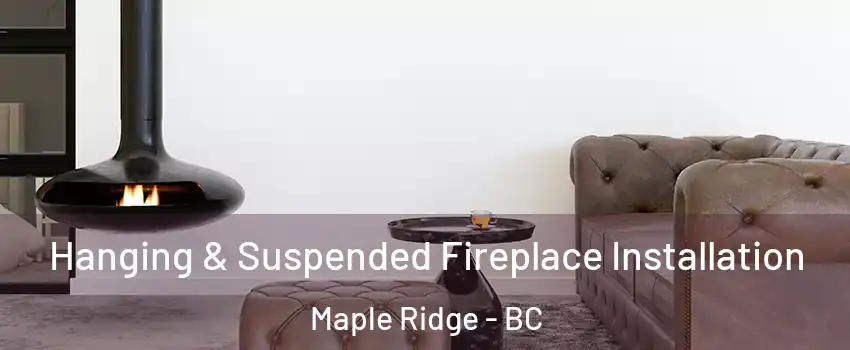  Hanging & Suspended Fireplace Installation Maple Ridge - BC