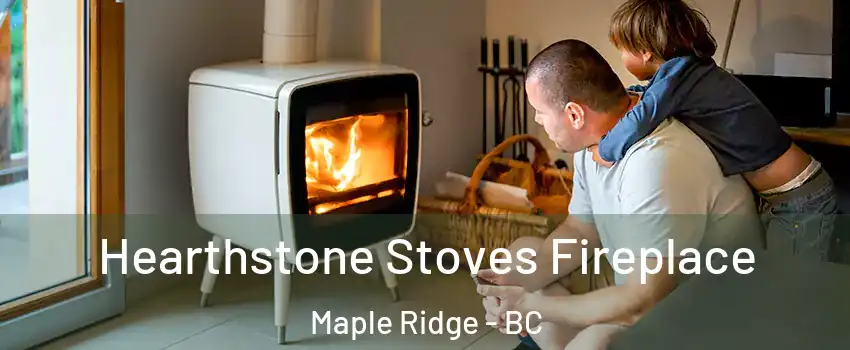  Hearthstone Stoves Fireplace Maple Ridge - BC