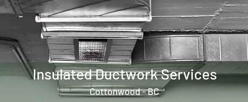  Insulated Ductwork Services Cottonwood - BC