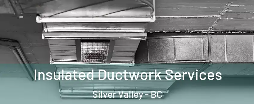  Insulated Ductwork Services Silver Valley - BC