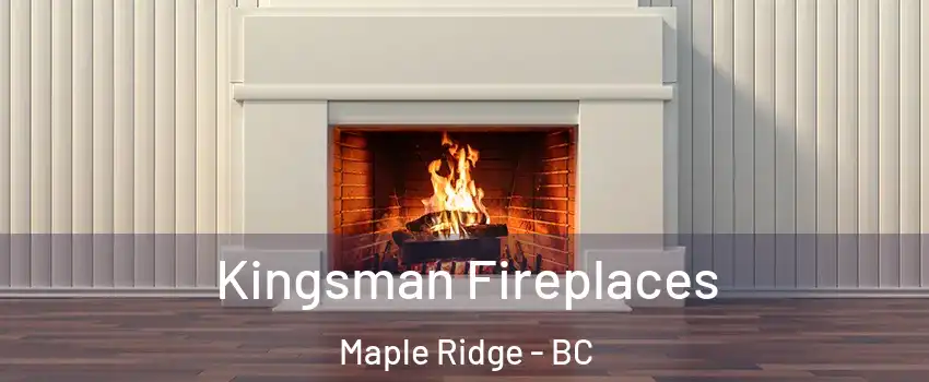  Kingsman Fireplaces Maple Ridge - BC