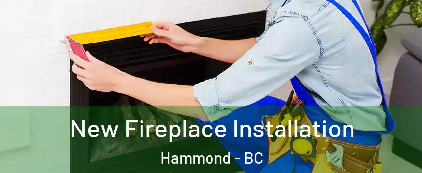 New Fireplace Installation Hammond - BC