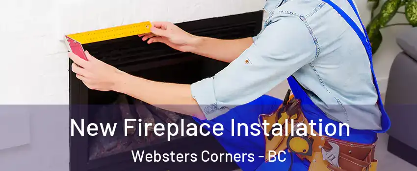 New Fireplace Installation Websters Corners - BC