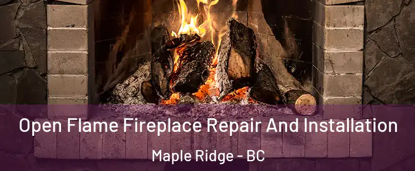  Open Flame Fireplace Repair And Installation Maple Ridge - BC