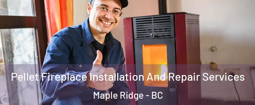  Pellet Fireplace Installation And Repair Services Maple Ridge - BC