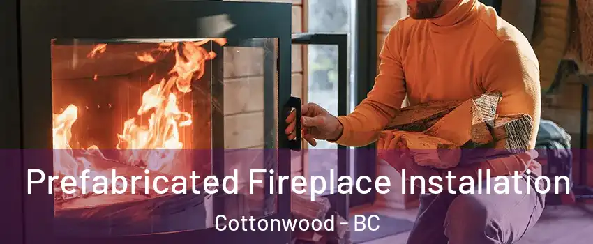  Prefabricated Fireplace Installation Cottonwood - BC