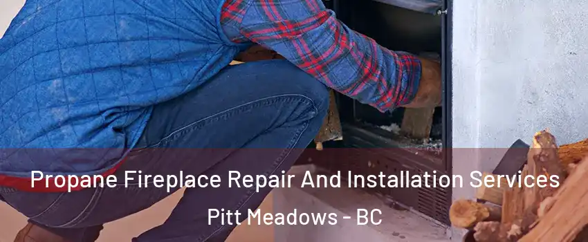  Propane Fireplace Repair And Installation Services Pitt Meadows - BC