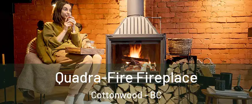  Quadra-Fire Fireplace Cottonwood - BC