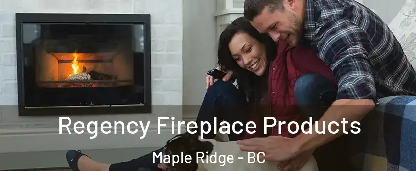  Regency Fireplace Products Maple Ridge - BC