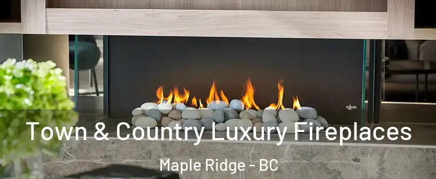  Town & Country Luxury Fireplaces Maple Ridge - BC
