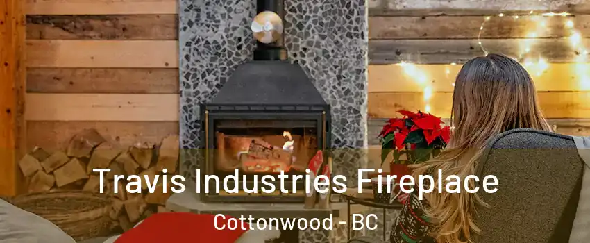  Travis Industries Fireplace Cottonwood - BC