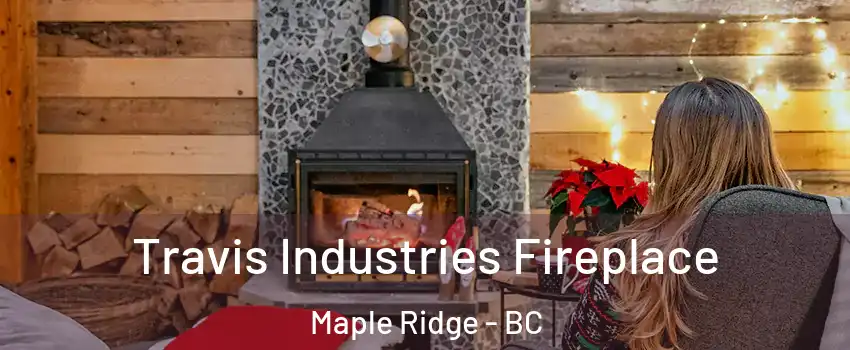  Travis Industries Fireplace Maple Ridge - BC