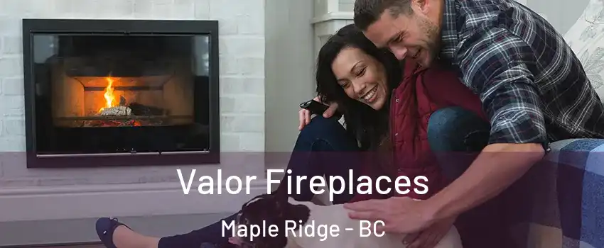  Valor Fireplaces Maple Ridge - BC