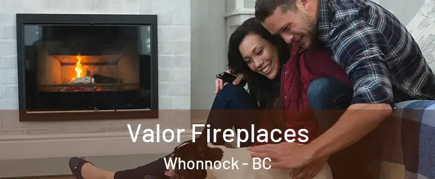  Valor Fireplaces Whonnock - BC