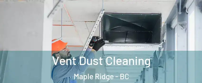  Vent Dust Cleaning Maple Ridge - BC