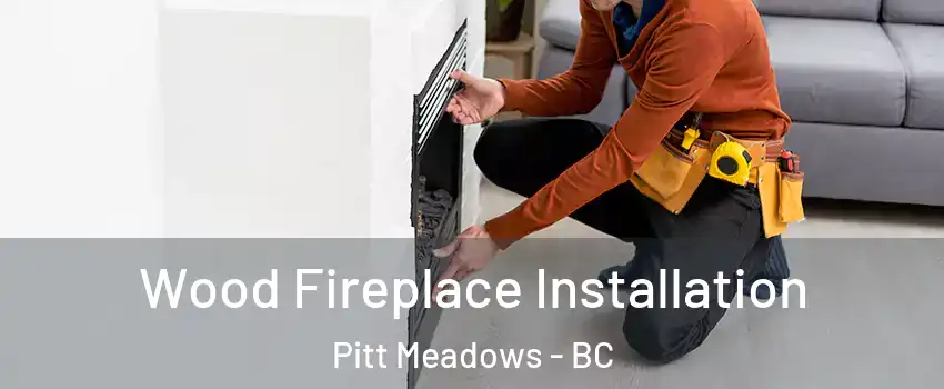  Wood Fireplace Installation Pitt Meadows - BC