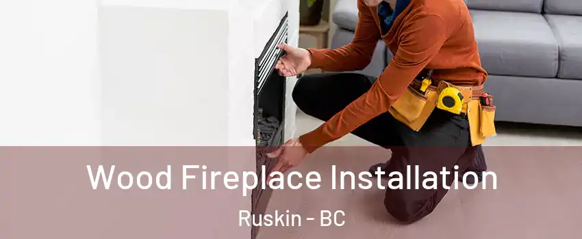  Wood Fireplace Installation Ruskin - BC