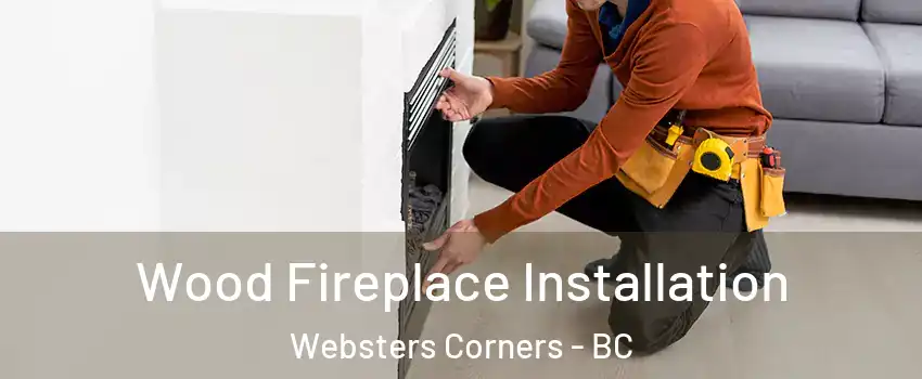  Wood Fireplace Installation Websters Corners - BC