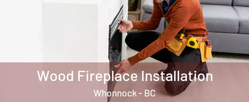  Wood Fireplace Installation Whonnock - BC