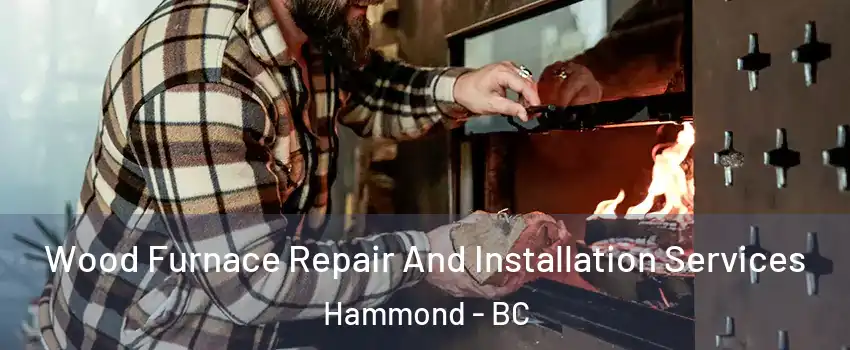  Wood Furnace Repair And Installation Services Hammond - BC