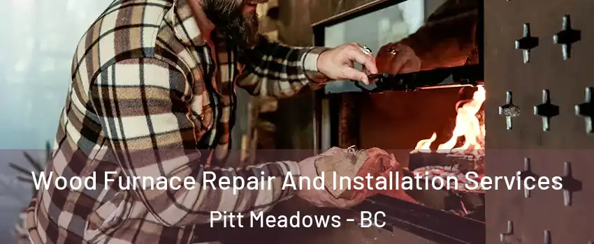  Wood Furnace Repair And Installation Services Pitt Meadows - BC