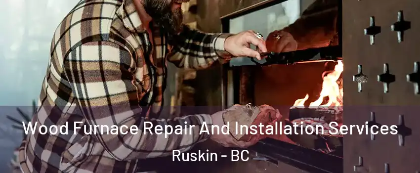  Wood Furnace Repair And Installation Services Ruskin - BC