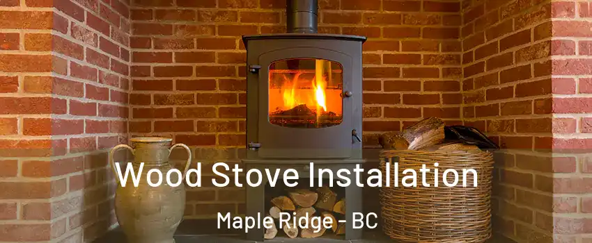  Wood Stove Installation Maple Ridge - BC